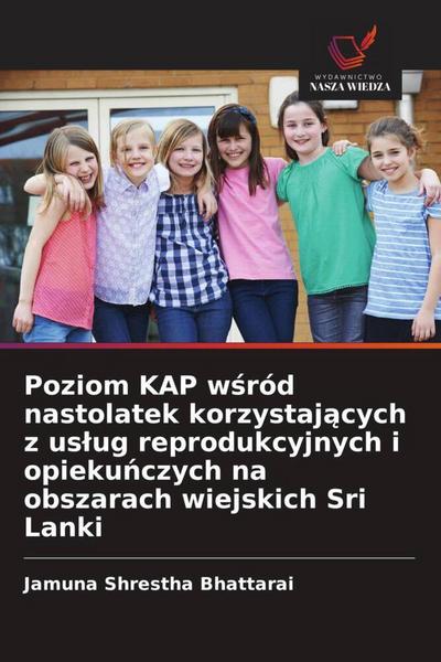 Poziom KAP w¿ród nastolatek korzystaj¿cych z us¿ug reprodukcyjnych i opieku¿czych na obszarach wiejskich Sri Lanki