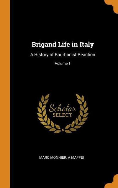 Brigand Life in Italy: A History of Bourbonist Reaction; Volume 1