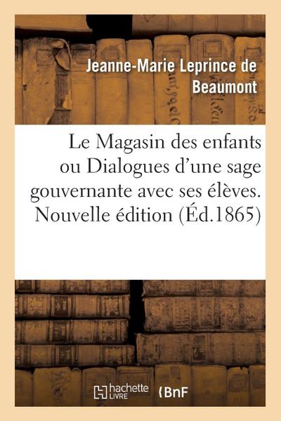Le Magasin des enfants ou Dialogues d’une sage gouvernante avec ses élèves. Nouvelle édition