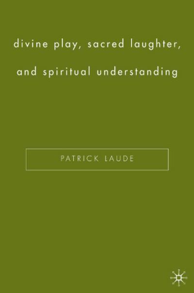 Divine Play, Sacred Laughter, and Spiritual Understanding