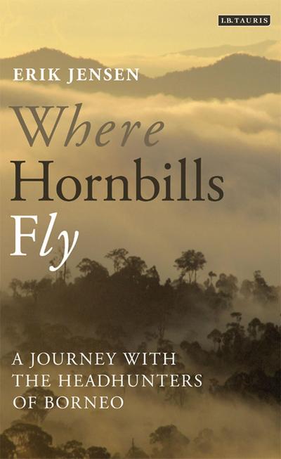 Where Hornbills Fly A Journey with the Headhunters of Borneo
