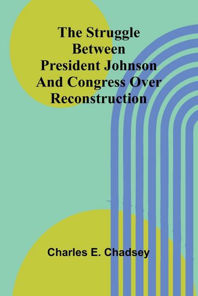 The Struggle between President Johnson and Congress over Reconstruction