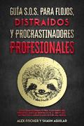 Guía S.O.S. para Flojos, Distraídos y Procrastinadores Profesionales
