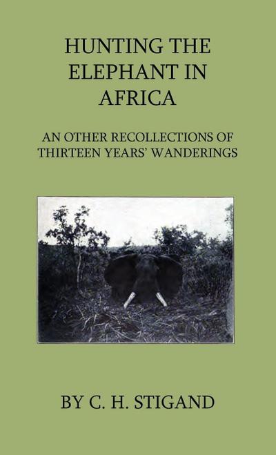 Hunting the Elephant in Africa and Other Recollections of Thirteen Years’ Wanderings