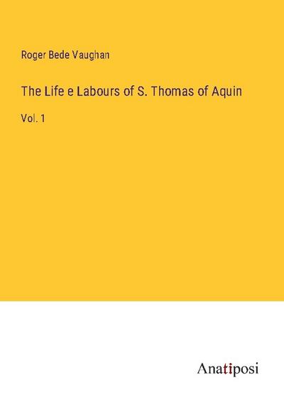 The Life e Labours of S. Thomas of Aquin
