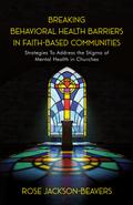 Breaking Behavioral Health Barriers in Faith-Based Communities