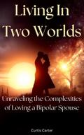Living in Two Worlds: Unraveling the Complexities of Loving a Bipolar Spouse