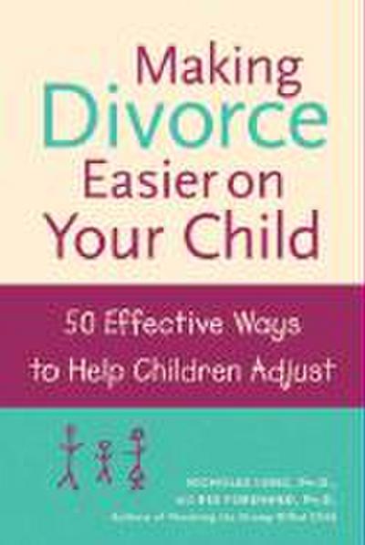 Making Divorce Easier on Your Child: 50 Effective Ways to Help Children Adjust
