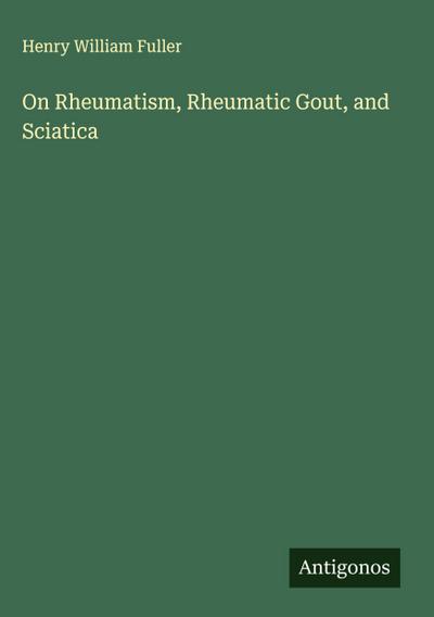 On Rheumatism, Rheumatic Gout, and Sciatica