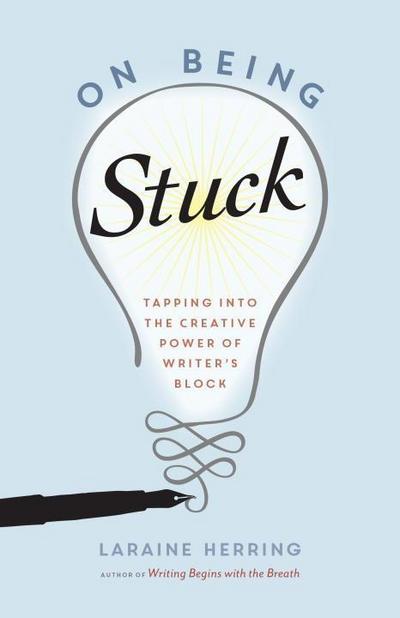 On Being Stuck: Tapping Into the Creative Power of Writer’s Block