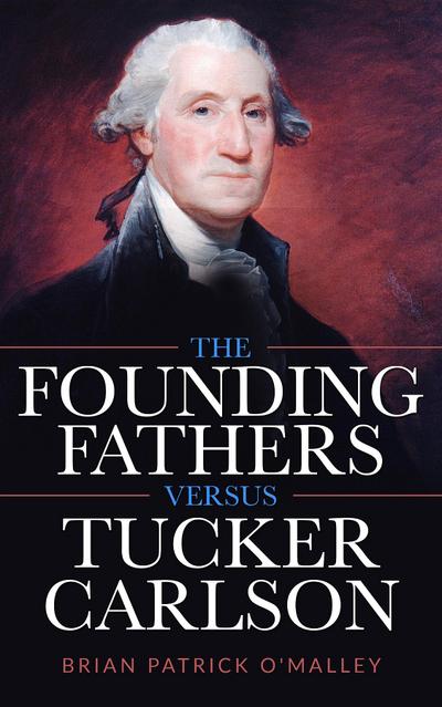 The Founding Fathers versus Tucker Carlson