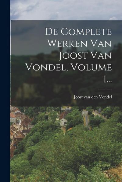 De Complete Werken Van Joost Van Vondel, Volume 1...