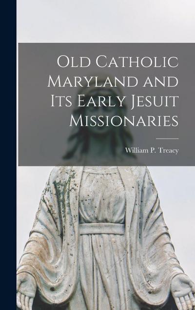 Old Catholic Maryland and its Early Jesuit Missionaries