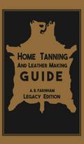 Home Tanning And Leather Making Guide (Legacy Edition)