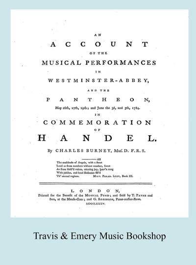 Account of the Musical Performances in Westminster Abbey and the Pantheon May 26th, 27th, 29th and June 3rd and 5th, 1784 in Commemoration of Handel. (Full 243 page Facsimile of 1785 edition).