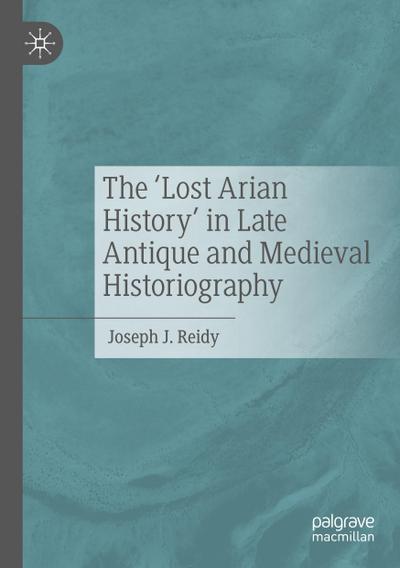 The ’Lost Arian History’ in Late Antique and Medieval Historiography