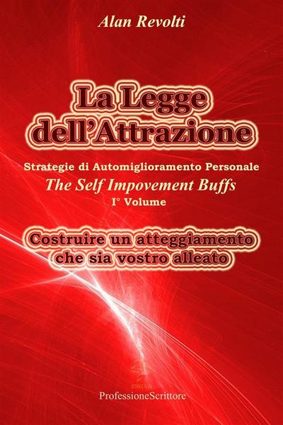 La Legge dell’Attrazione Strategie di Automiglioramento Personale - Costruire un atteggiamento  che sia vostro alleato