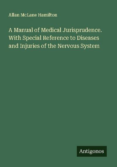 A Manual of Medical Jurisprudence. With Special Reference to Diseases and Injuries of the Nervous System