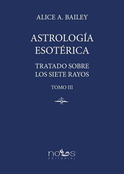 Astrología Esotérica: Tratado sobre los Siete Rayos. Tomo III