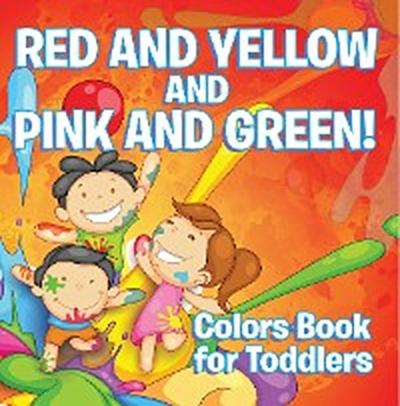 Red and Yellow and Pink and Green!: Colors Book for Toddlers