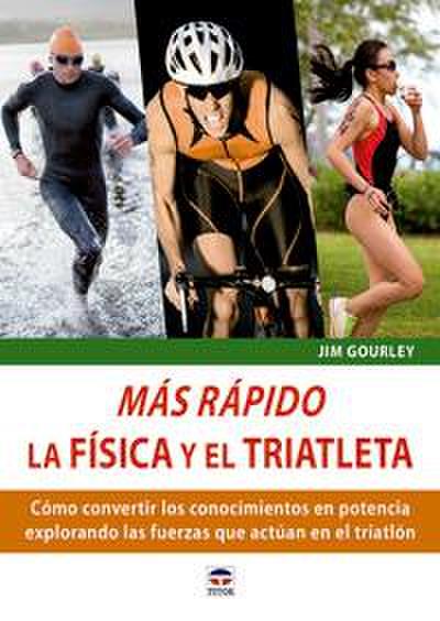 Más rápido : la física y el triatleta : cómo convertir los conocimientos en potencia explorando las fuerzas que actúan en el triatlón