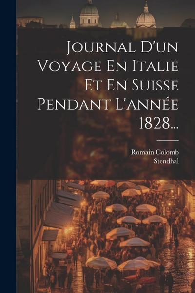 Journal D’un Voyage En Italie Et En Suisse Pendant L’année 1828...