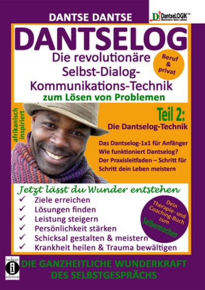 DANTSELOG - Die revolutionäre Selbst-Dialog-Kommunikations-Technik zum Lösen von Problemen. Die Dantselog-Technik für Anfänger. Tl.2