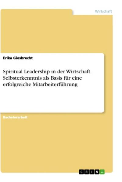 Spiritual Leadership in der Wirtschaft. Selbsterkenntnis als Basis für eine erfolgreiche Mitarbeiterführung