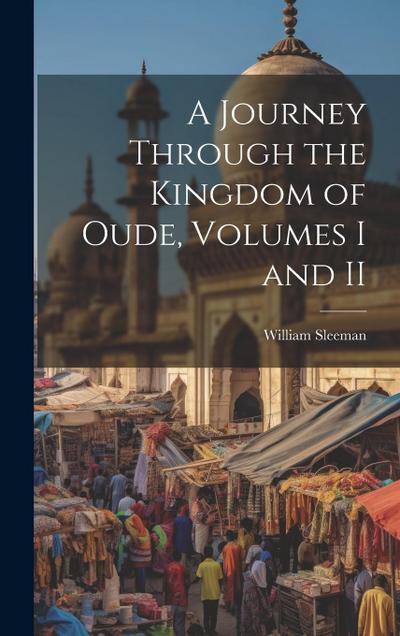 A Journey Through the Kingdom of Oude, Volumes I and II