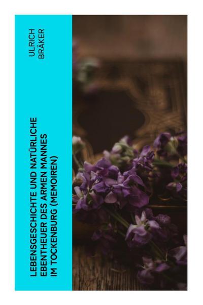 Lebensgeschichte und Natürliche Ebentheuer des Armen Mannes im Tockenburg (Memoiren)