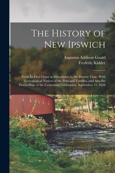 The History of New Ipswich: From Its First Grant in Mdccxxxvi, to the Present Time: With Genealogical Notices of the Principal Families, and Also