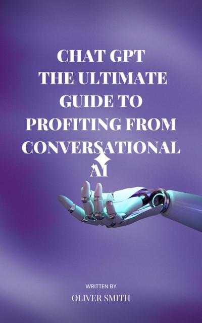 The Age of ChatGPT : The Ultimate Guide to Profiting From Conversational AI