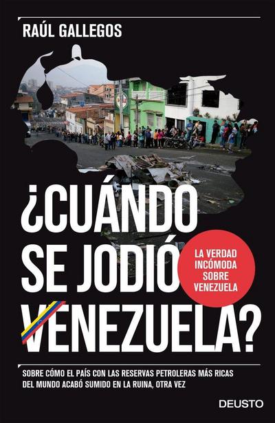 ¿Cuándo se jodió Venezuela? : sobre cómo el país con las reservas petroleras más ricas del mundo acabó sumido en la ruina, otra vez