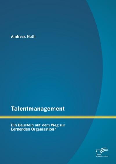 Talentmanagement: Ein Baustein auf dem Weg zur Lernenden Organisation?