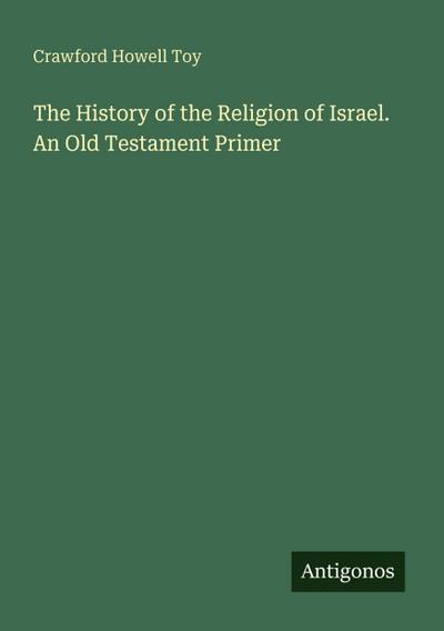 The History of the Religion of Israel. An Old Testament Primer