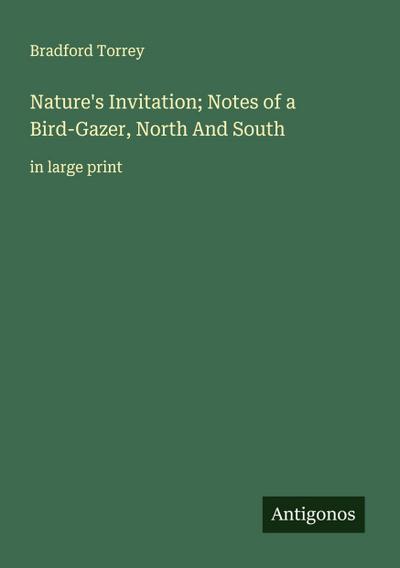 Nature’s Invitation; Notes of a Bird-Gazer, North And South