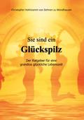 Sie sind ein Glückspilz - Der Ratgeber für eine grandios glückliche Lebenszeit