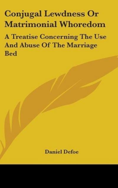 Conjugal Lewdness Or Matrimonial Whoredom - Daniel Defoe
