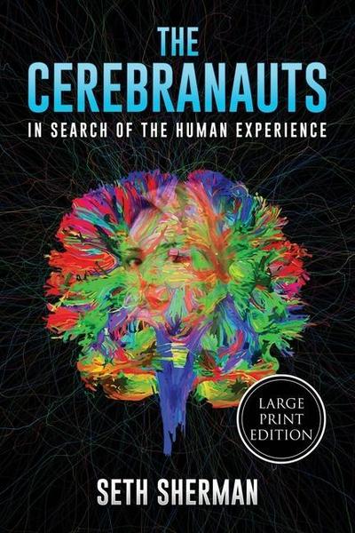 The Cerebranauts: In Search of the Human Experience (Large Print Edition)
