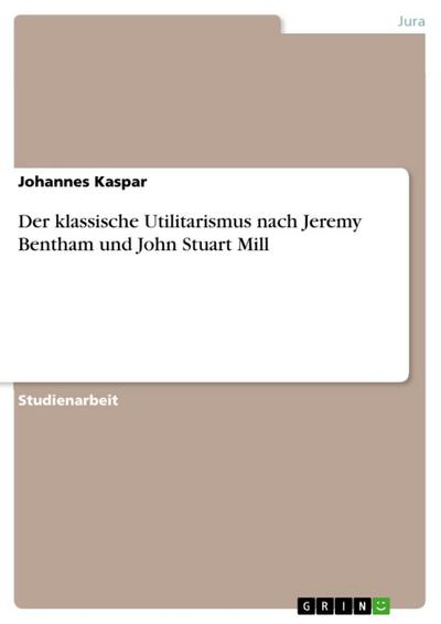 Der klassische Utilitarismus - Jeremy Bentham und John Stuart Mill