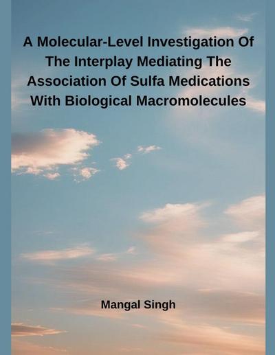 A Molecular-Level Investigation Of The Interplay Mediating The Association Of Sulfa Medications With Biological Macromolecules