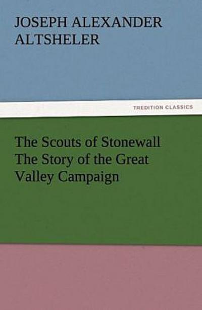 The Scouts of Stonewall The Story of the Great Valley Campaign