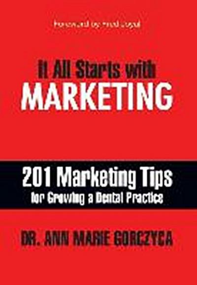 It All Starts with Marketing: 201 Marketing Tips for Growing a Dental Practice