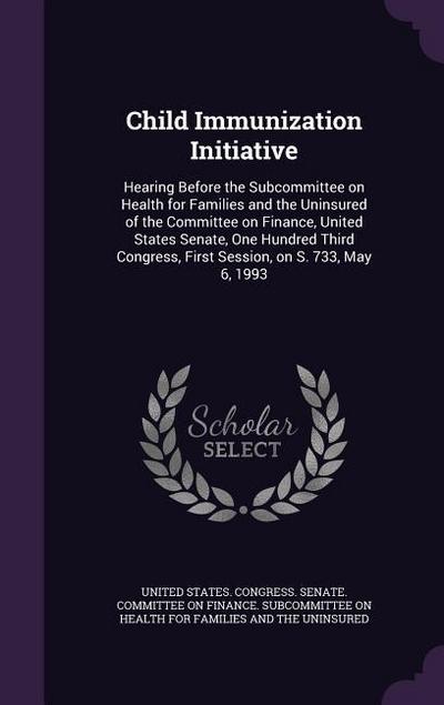 Child Immunization Initiative: Hearing Before the Subcommittee on Health for Families and the Uninsured of the Committee on Finance, United States Se