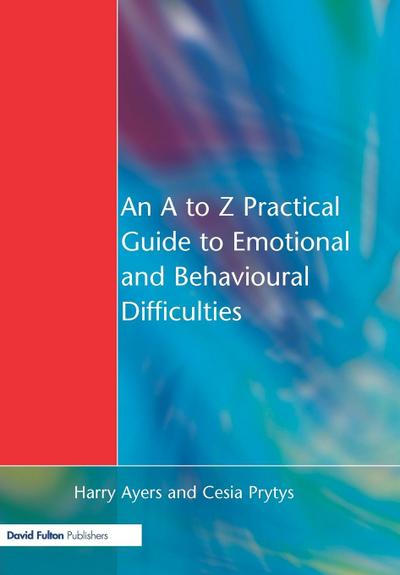 An A to Z Practical Guide to Emotional and Behavioural Difficulties