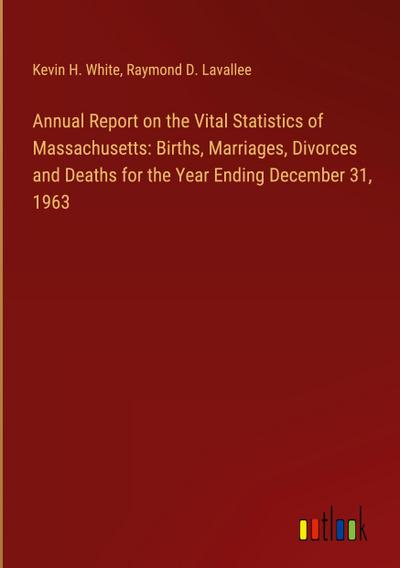 Annual Report on the Vital Statistics of Massachusetts: Births, Marriages, Divorces and Deaths for the Year Ending December 31, 1963