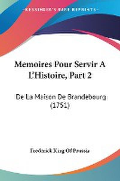 Memoires Pour Servir A L'Histoire, Part 2 - Frederick King Of Prussia