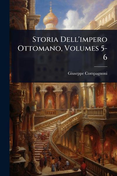 Storia Dell’impero Ottomano, Volumes 5-6