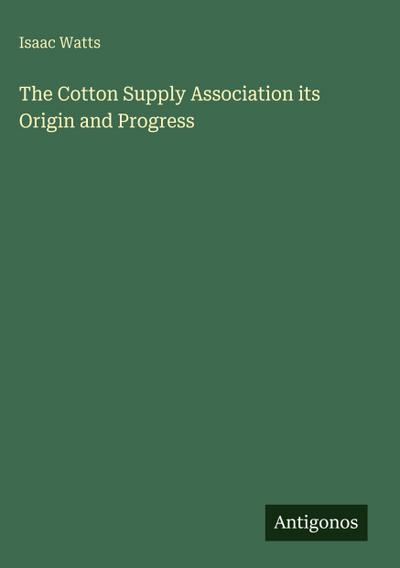 The Cotton Supply Association its Origin and Progress