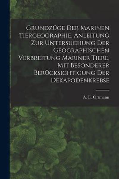 Grundzüge Der Marinen Tiergeographie. Anleitung Zur Untersuchung Der Geographischen Verbreitung Mariner Tiere, Mit Besonderer Berücksichtigung Der Dek